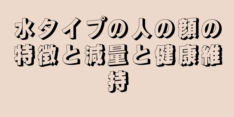 水タイプの人の顔の特徴と減量と健康維持