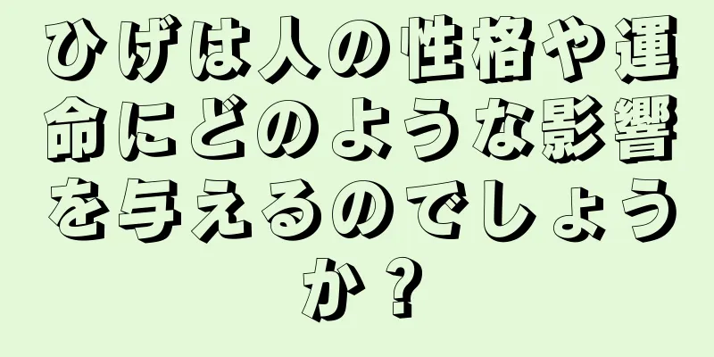 ひげは人の性格や運命にどのような影響を与えるのでしょうか？