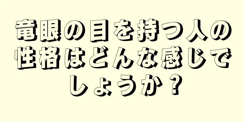 竜眼の目を持つ人の性格はどんな感じでしょうか？