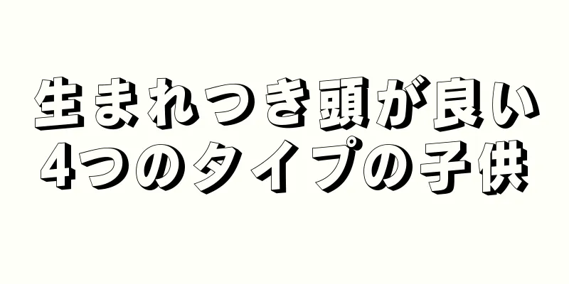 生まれつき頭が良い4つのタイプの子供