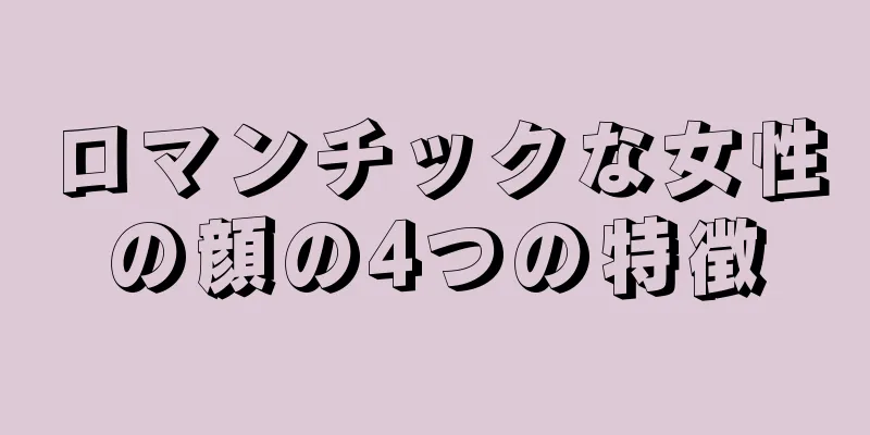 ロマンチックな女性の顔の4つの特徴