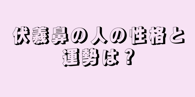 伏羲鼻の人の性格と運勢は？