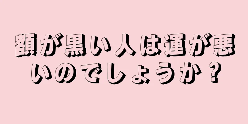 額が黒い人は運が悪いのでしょうか？