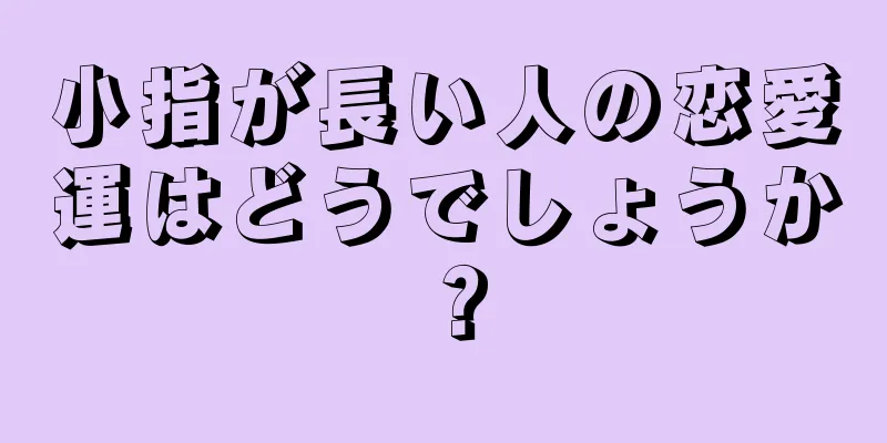 小指が長い人の恋愛運はどうでしょうか？