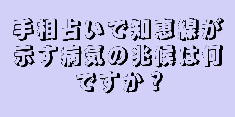 手相占いで知恵線が示す病気の兆候は何ですか？