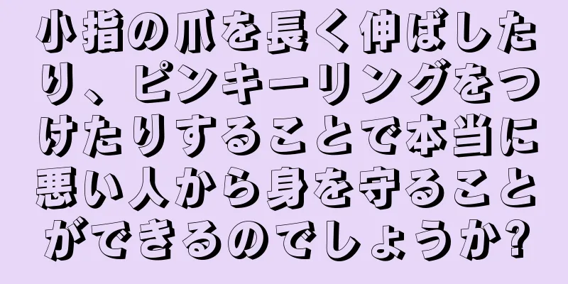 小指の爪を長く伸ばしたり、ピンキーリングをつけたりすることで本当に悪い人から身を守ることができるのでしょうか?