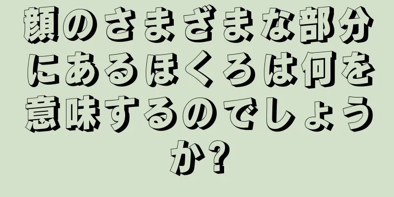 顔のさまざまな部分にあるほくろは何を意味するのでしょうか?