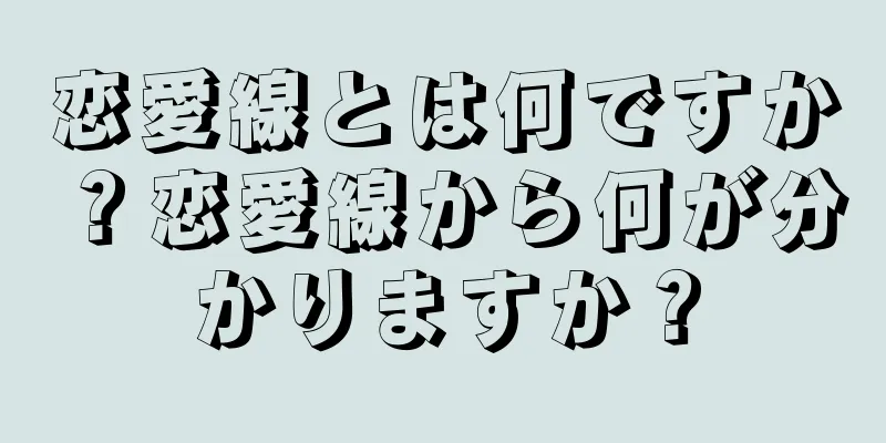 恋愛線とは何ですか？恋愛線から何が分かりますか？