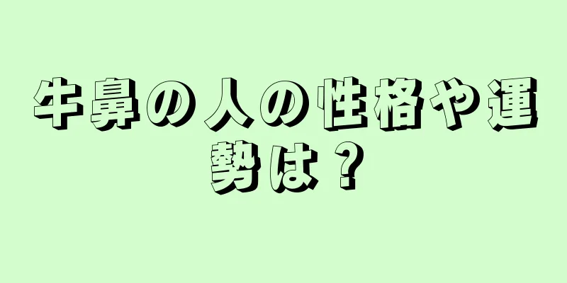 牛鼻の人の性格や運勢は？