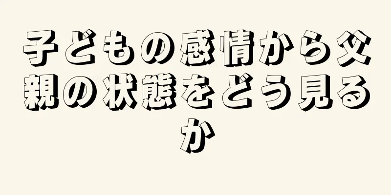 子どもの感情から父親の状態をどう見るか