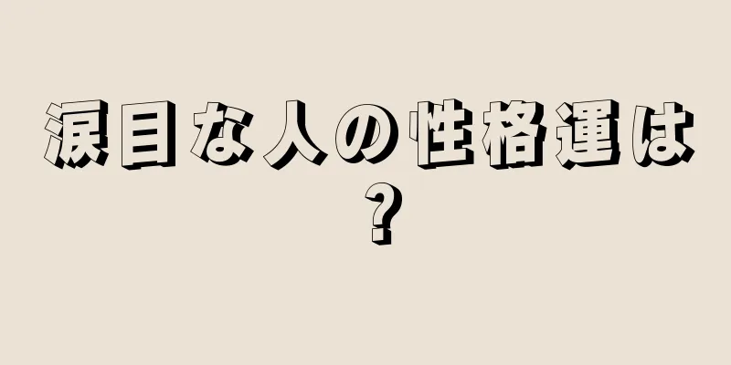 涙目な人の性格運は？