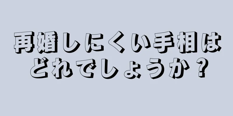 再婚しにくい手相はどれでしょうか？