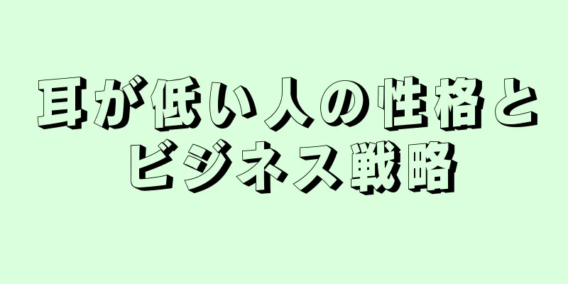 耳が低い人の性格とビジネス戦略