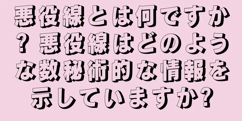 悪役線とは何ですか? 悪役線はどのような数秘術的な情報を示していますか?