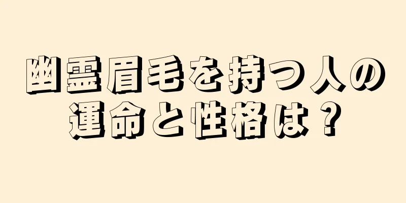 幽霊眉毛を持つ人の運命と性格は？