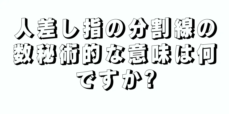 人差し指の分割線の数秘術的な意味は何ですか?