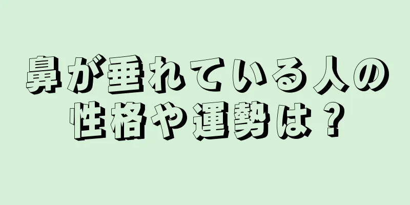 鼻が垂れている人の性格や運勢は？