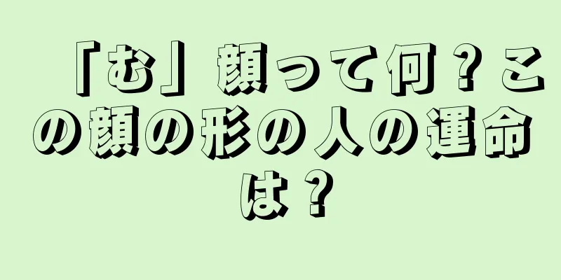 「む」顔って何？この顔の形の人の運命は？