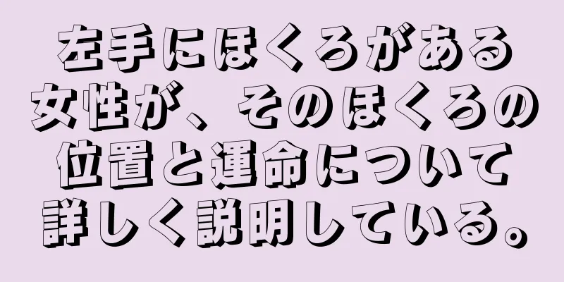 左手にほくろがある女性が、そのほくろの位置と運命について詳しく説明している。