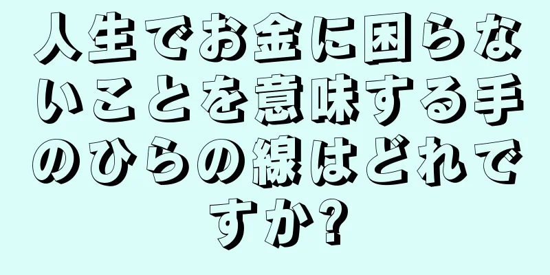 人生でお金に困らないことを意味する手のひらの線はどれですか?