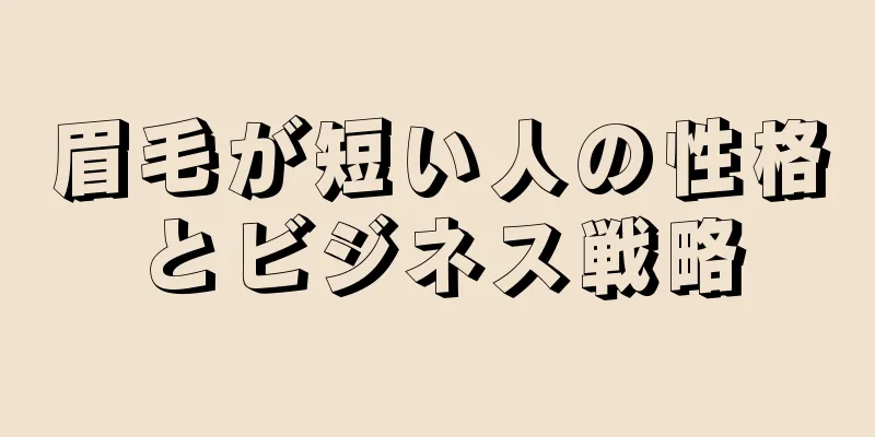 眉毛が短い人の性格とビジネス戦略