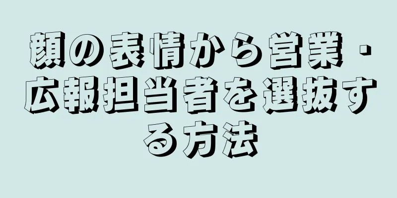 顔の表情から営業・広報担当者を選抜する方法