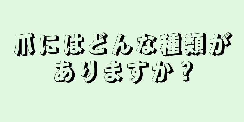 爪にはどんな種類がありますか？