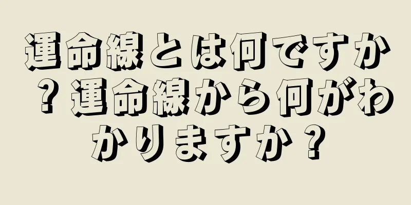 運命線とは何ですか？運命線から何がわかりますか？