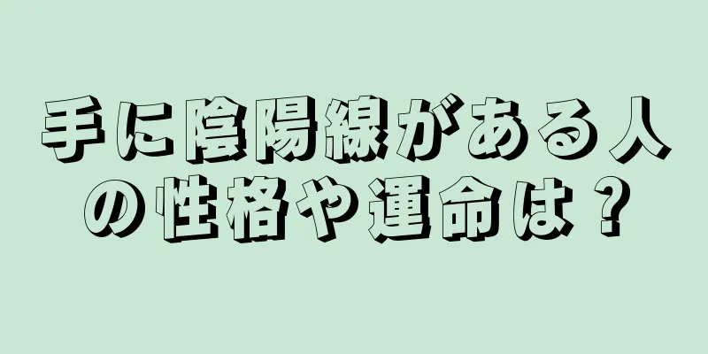 手に陰陽線がある人の性格や運命は？