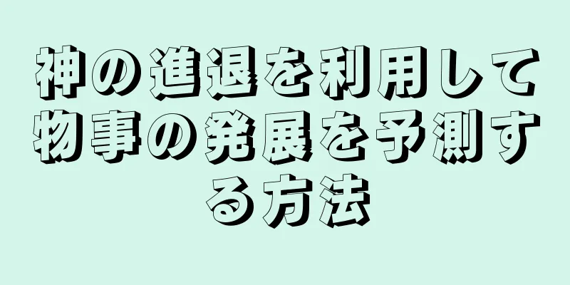 神の進退を利用して物事の発展を予測する方法