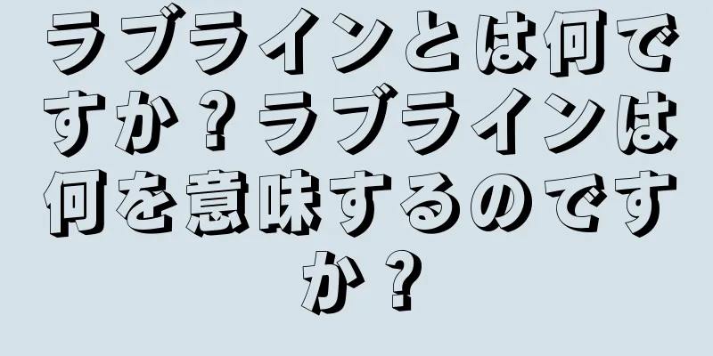 ラブラインとは何ですか？ラブラインは何を意味するのですか？