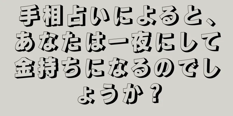 手相占いによると、あなたは一夜にして金持ちになるのでしょうか？