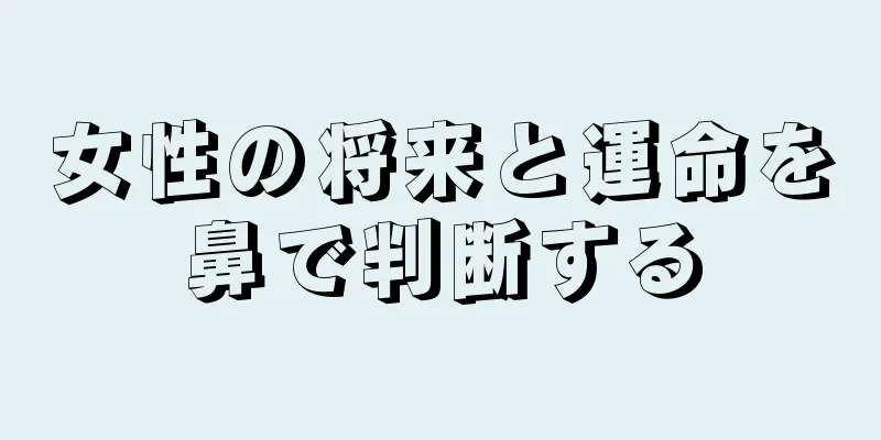 女性の将来と運命を鼻で判断する