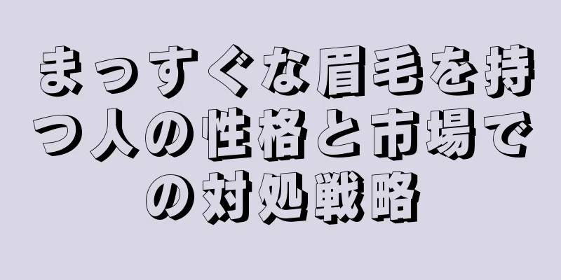 まっすぐな眉毛を持つ人の性格と市場での対処戦略