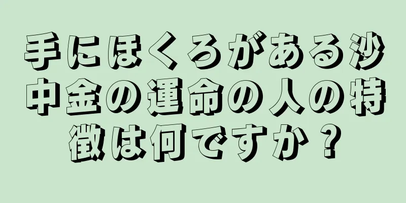 手にほくろがある沙中金の運命の人の特徴は何ですか？