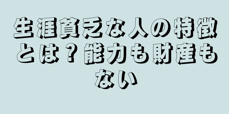 生涯貧乏な人の特徴とは？能力も財産もない