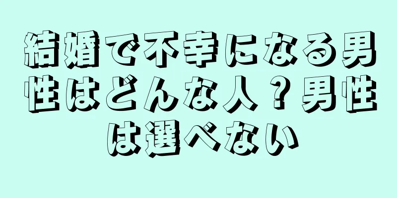 結婚で不幸になる男性はどんな人？男性は選べない