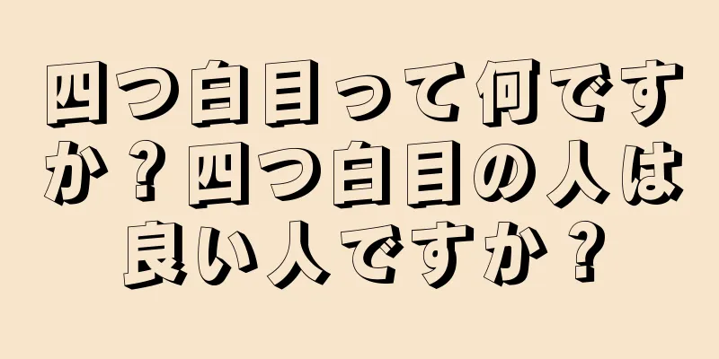 四つ白目って何ですか？四つ白目の人は良い人ですか？