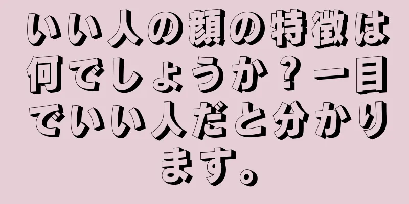 いい人の顔の特徴は何でしょうか？一目でいい人だと分かります。