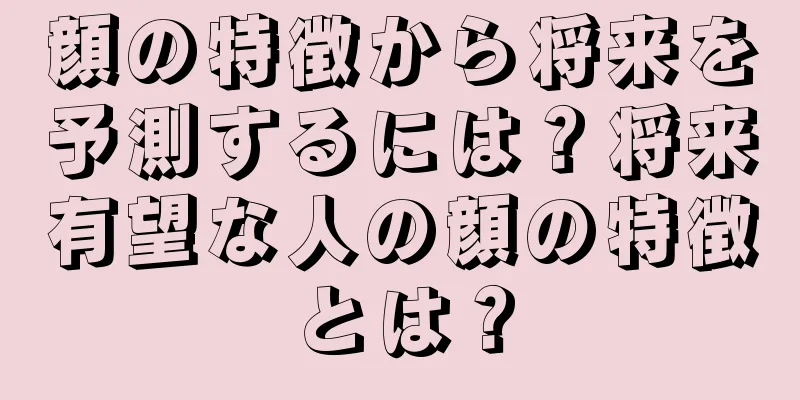 顔の特徴から将来を予測するには？将来有望な人の顔の特徴とは？