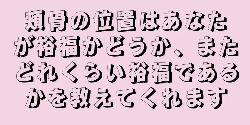 頬骨の位置はあなたが裕福かどうか、またどれくらい裕福であるかを教えてくれます