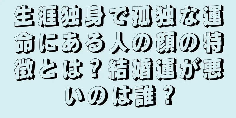 生涯独身で孤独な運命にある人の顔の特徴とは？結婚運が悪いのは誰？