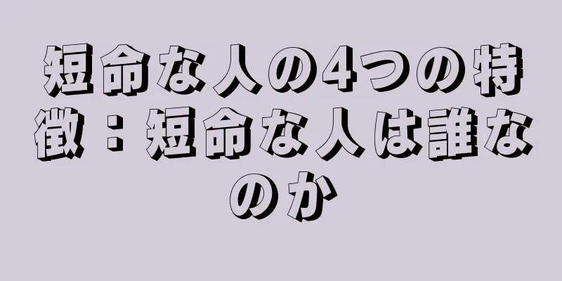 短命な人の4つの特徴：短命な人は誰なのか