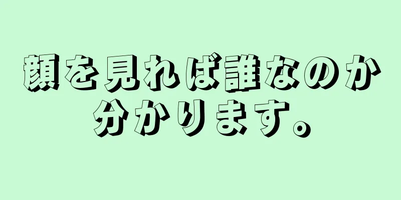 顔を見れば誰なのか分かります。