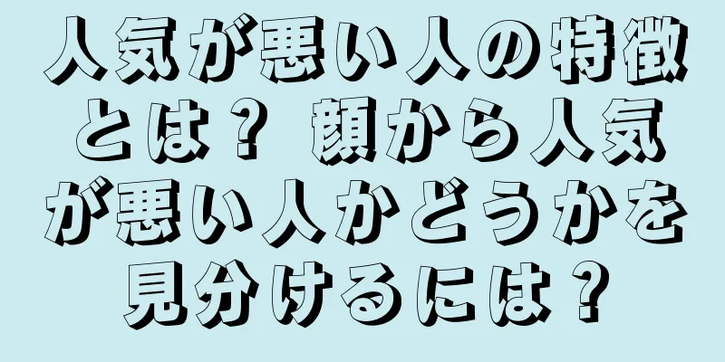 人気が悪い人の特徴とは？ 顔から人気が悪い人かどうかを見分けるには？