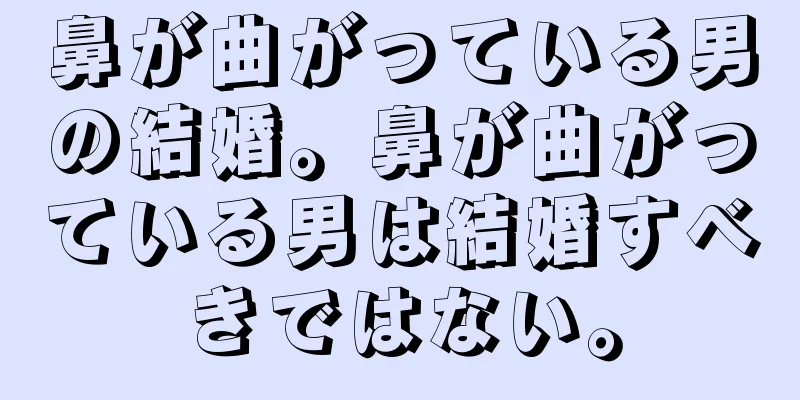 鼻が曲がっている男の結婚。鼻が曲がっている男は結婚すべきではない。