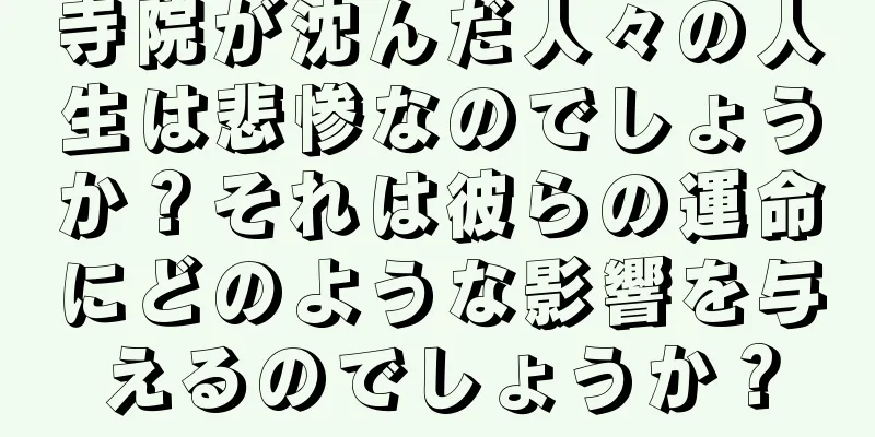 寺院が沈んだ人々の人生は悲惨なのでしょうか？それは彼らの運命にどのような影響を与えるのでしょうか？