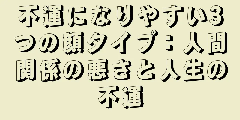 不運になりやすい3つの顔タイプ：人間関係の悪さと人生の不運