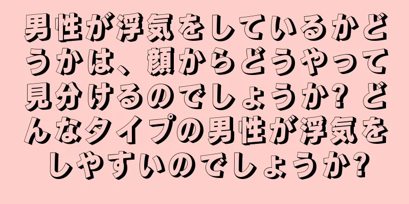 男性が浮気をしているかどうかは、顔からどうやって見分けるのでしょうか? どんなタイプの男性が浮気をしやすいのでしょうか?