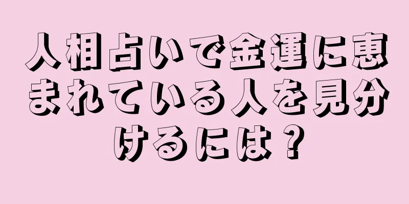 人相占いで金運に恵まれている人を見分けるには？